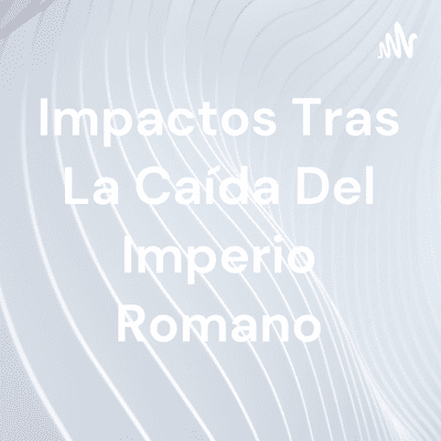 Impactos Tras La Caída Del Imperio Romano
