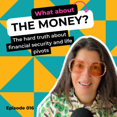episode Ep 016: What About the Money? The Hard Truth About Financial Security and Life Pivots artwork