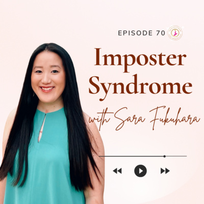 episode "Overcoming Imposter Syndrome" with Sara Fukuhara. Ep. 70 artwork