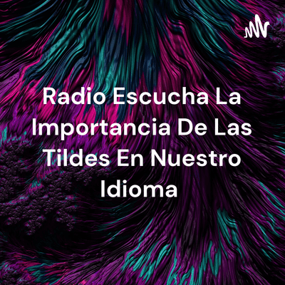 Radio Escucha La Importancia De Las Tildes En Nuestro Idioma