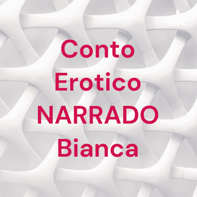 Conto Erotico NARRADO Bianca