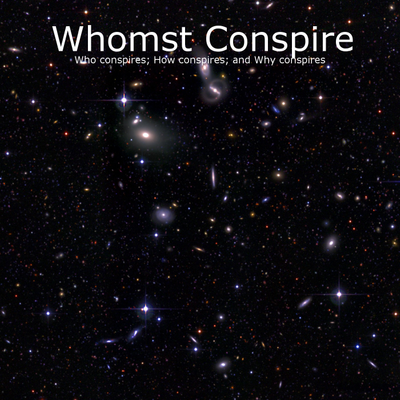 Whomst Conspire