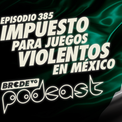 episode IMPUESTO para JUEGOS VIOLENTOS en MÉXICO - BRCDEvg Podcast 385 artwork