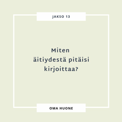 episode 13. Miten äitiydestä pitäisi kirjoittaa? artwork