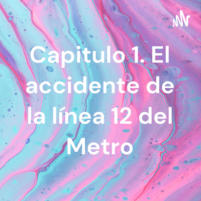 Capitulo 1. El accidente de la línea 12 del Metro