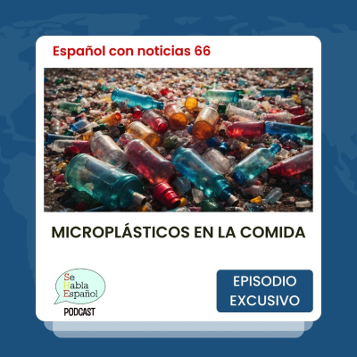 episode Español con noticias 66: Microplásticos en la comida - Episodio exclusivo para mecenas artwork