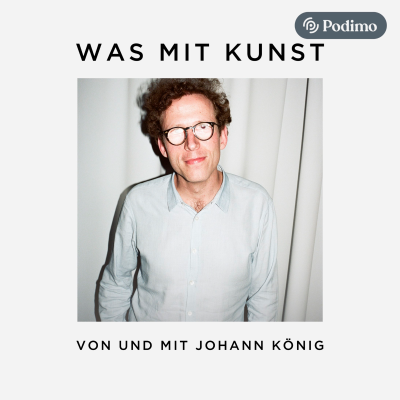 Was mit Kunst - Ein Podcast von und mit Johann König