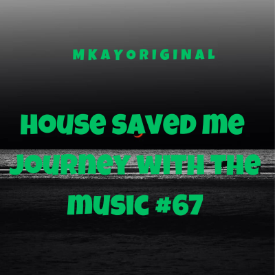 episode Episode 82: House Saved Me (Journey With The Music) Mixed by MkayOriginal #67 artwork
