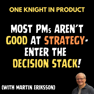 episode Most PMs Aren't Good At Strategy - Enter The Decision Stack! (with Martin Eriksson, Co-founder of Mind the Product & Creator of The Decision Stack) artwork