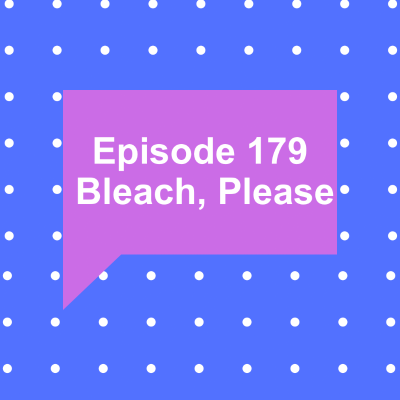 episode Episode 179: Bleach, Please artwork