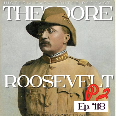 episode Theodore Roosevelt p.2 - Historia para tontos Podcast -Episodio # 116 artwork