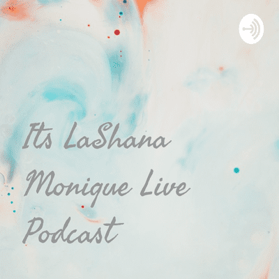 Its LaShana Monique Live Podcast