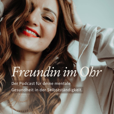 Freundin im Ohr - Der Podcast für deine mentale Gesundheit in der Selbstständigkeit!