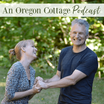 An Oregon Cottage Podcast: Simple Real Foods, Gardening & DIY