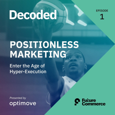 episode [DECODED] Positionless Marketing: Enter the Age of Hyper-Execution artwork