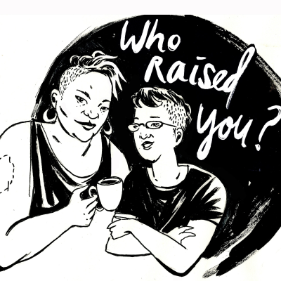 Who Raised You? Podcast