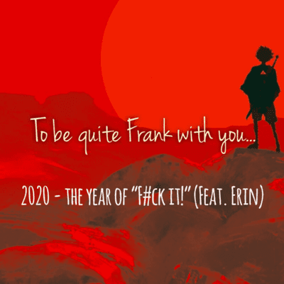 episode To be quite Frank with you: 2020 - The year of: “F#ck it!” artwork
