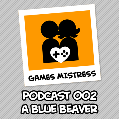 episode 002 - A Blue Beaver - Games Mistress Podcast artwork