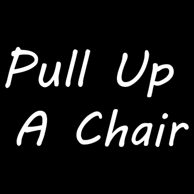 Pull Up A Chair