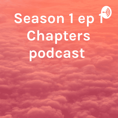 Season 1 ep 1 Chapters podcast