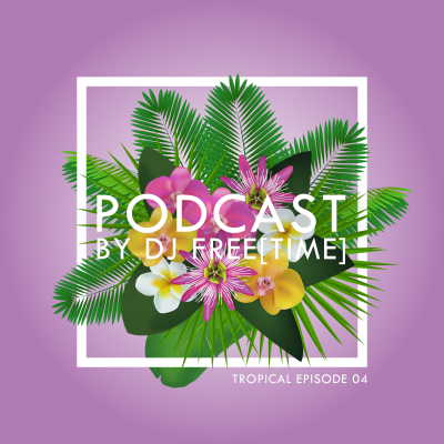 episode Podcast by DJ free[time] - Tropical Episode 04 (POD091) artwork