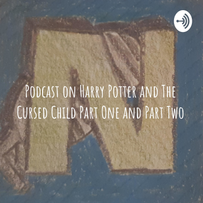 Podcast on Harry Potter and The Cursed Child Part One and Part Two