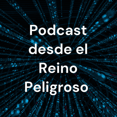 Podcast desde el Reino Peligroso