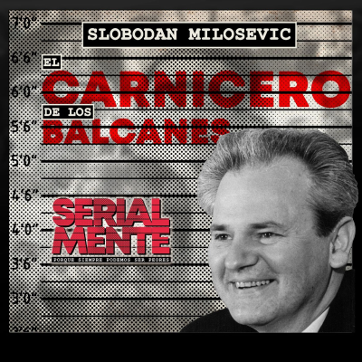 episode Serialmente: Slobodan Milosevic | El Carnicero de los Balcanes artwork