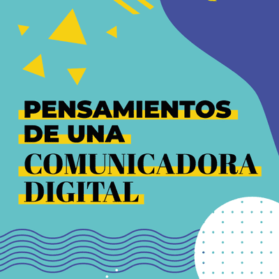 Pensamientos de una Comunicadora Digital