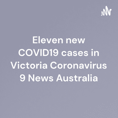 Eleven new COVID19 cases in Victoria Coronavirus 9 News Australia