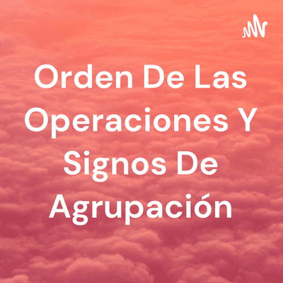 Orden De Las Operaciones Y Signos De Agrupación