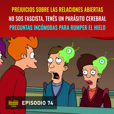 episode Episodio 74: Prejuicios sobre las relaciones abiertas / No sos fascista, tenés un parásito cerebral / Preguntas incómodas para romper el hielo artwork