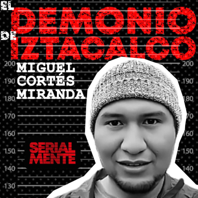 episode SerialMente: Miguel Cortés Miranda | El Demonio de Iztacalco. artwork