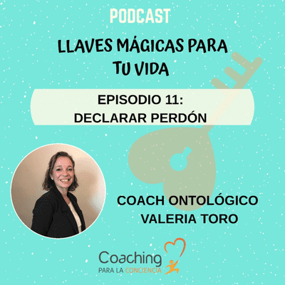 episode Llaves mágicas para tu vida | Episodio 11: Declarar perdón - Coach Ontológico Valeria Toro artwork