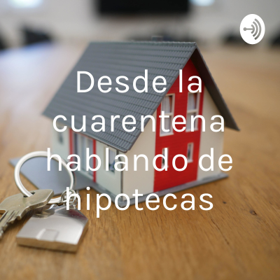 Desde la cuarentena hablando de hipotecas