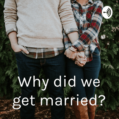 Why did we get married?