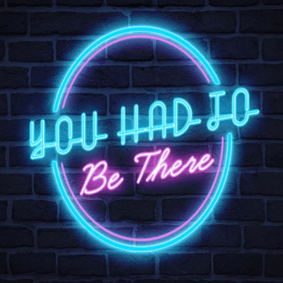 You Had To Be There