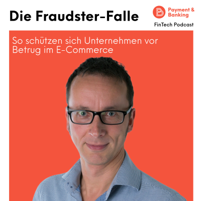 Payment & Banking Fintech Podcast - Die Fraudster-Falle: So schützen sich Unternehmen vor Betrug im E-Commerce