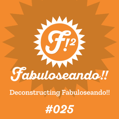 episode Fabuloseando!! #25 (Deconstructing Fabuloseando!!) artwork