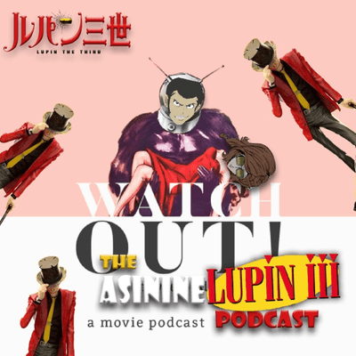 episode Episode 12 - Watch Out! A Lupin III The First Movie Podcast artwork