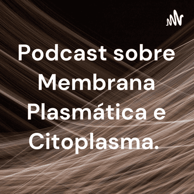 Imagen de portada del espectáculo Podcast sobre Membrana Plasmática e Citoplasma.
