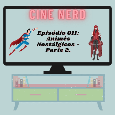 episode Animes Nostálgicos - Parte 2 - Cine Nerd 011 artwork