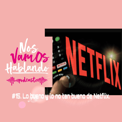 episode #15. Edición Series, Pelis y Realities - Lo bueno y lo no tan bueno de Netflix artwork