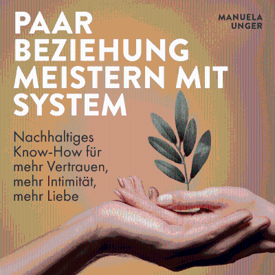 Paarbeziehung meistern mit System. Nachhaltiges Know-How für mehr Vertrauen, Intimität und Liebe