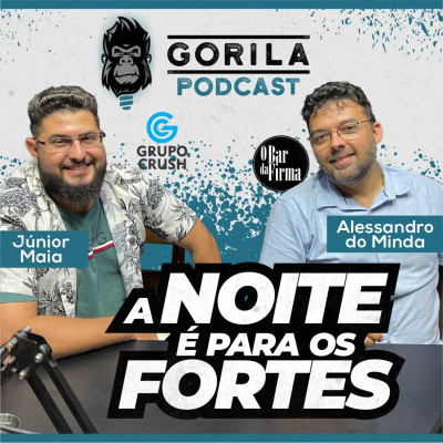 episode A noite é para os fortes - Júnior Maia e Alessandro Di Minda - Gorila Podcast - #31 artwork