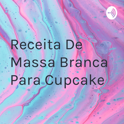 Receita De Massa Branca Para Cupcake