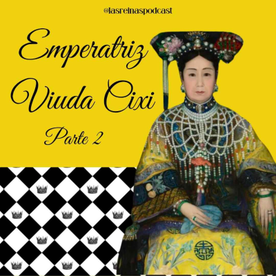 episode Las Reinas Podcast Episodio 74 Emperatriz Viuda Cixi Parte 2 artwork