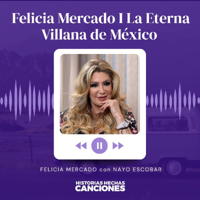 episode 504. Felicia Mercado I La Eterna Villana de México con Nayo Escobar artwork