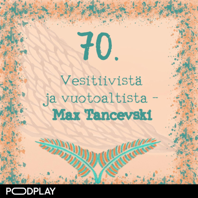 episode 70. Vesitiivistä ja vuotoaltista – Max Tancevski artwork