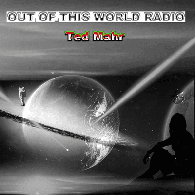 Out of This World Radio with Ted Mahr